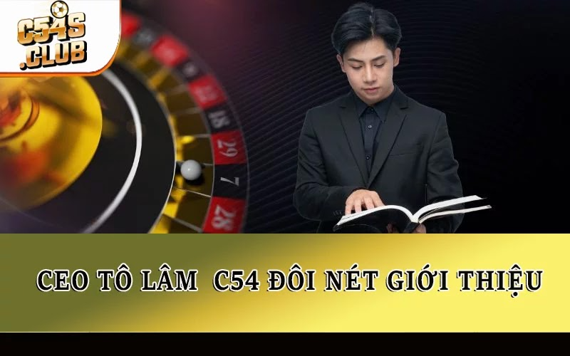 CEO Tô Lâm C54 đôi nét giới thiệu