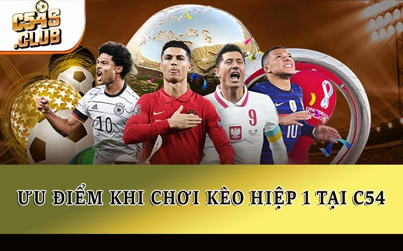 Ưu điểm khi chơi kèo hiệp 1 tại C54