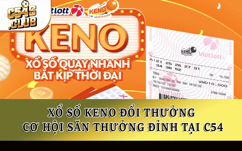 Xổ Số Keno Đổi Thưởng - Cơ Hội Săn Thưởng Đỉnh Tại C54